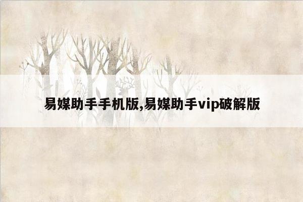 易媒助手手机版,易媒助手vip破解版