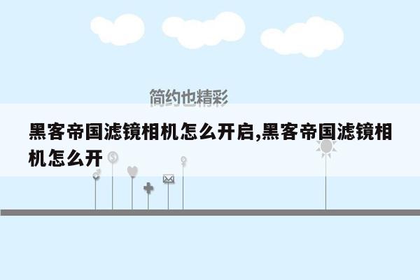 黑客帝国滤镜相机怎么开启,黑客帝国滤镜相机怎么开