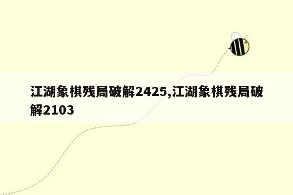 江湖象棋残局破解2425,江湖象棋残局破解2103