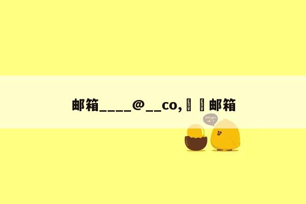 邮箱____@__co,浛洸邮箱