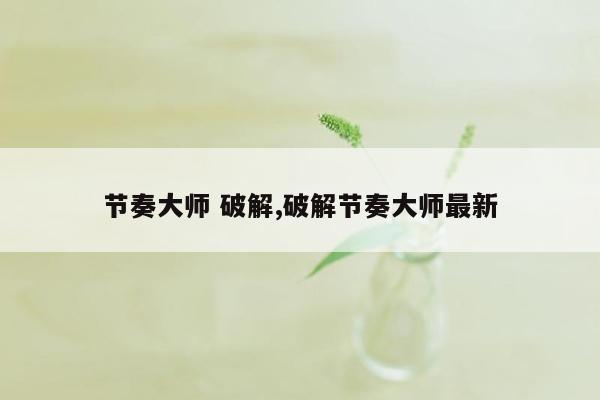 节奏大师 破解,破解节奏大师最新