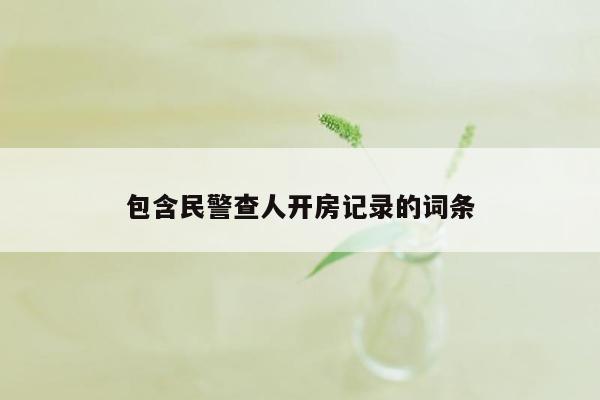 包含民警查人开房记录的词条