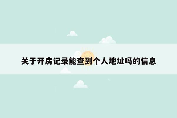 关于开房记录能查到个人地址吗的信息