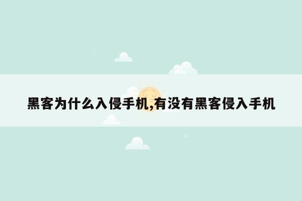 黑客为什么入侵手机,有没有黑客侵入手机