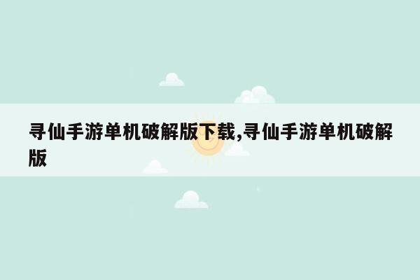 寻仙手游单机破解版下载,寻仙手游单机破解版