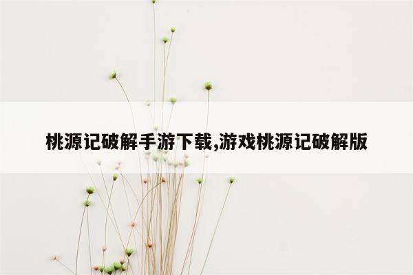 桃源记破解手游下载,游戏桃源记破解版