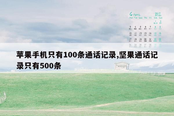 苹果手机只有100条通话记录,坚果通话记录只有500条