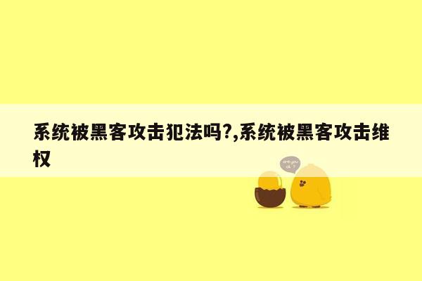 系统被黑客攻击犯法吗?,系统被黑客攻击维权