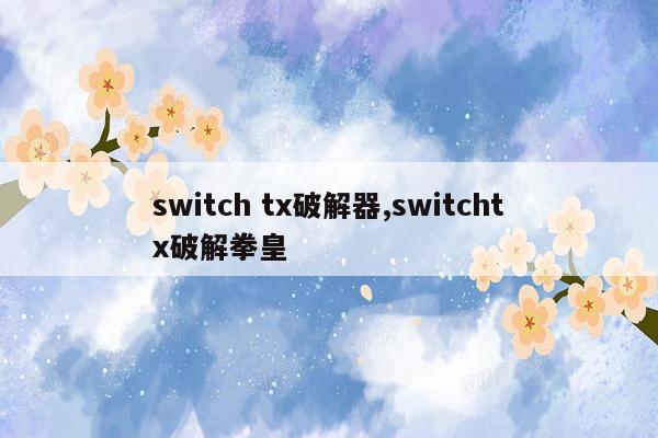 switch tx破解器,switchtx破解拳皇