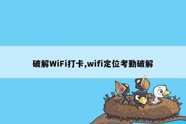 破解WiFi打卡,wifi定位考勤破解