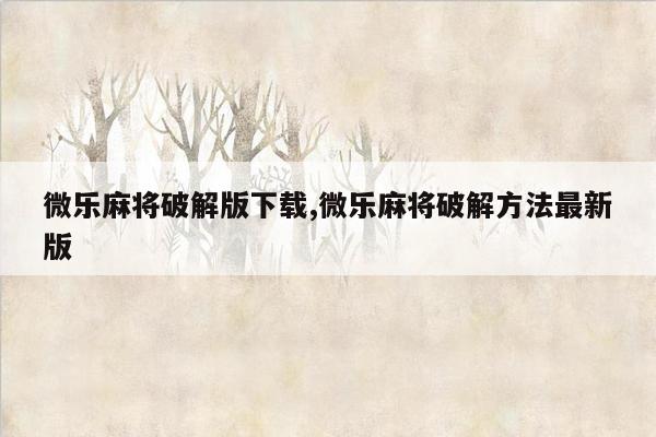 微乐麻将破解版下载,微乐麻将破解方法最新版