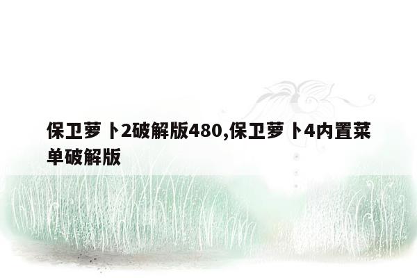 保卫萝卜2破解版480,保卫萝卜4内置菜单破解版