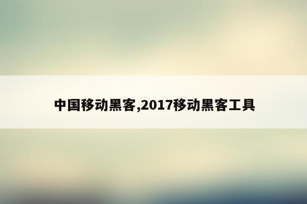 中国移动黑客,2017移动黑客工具