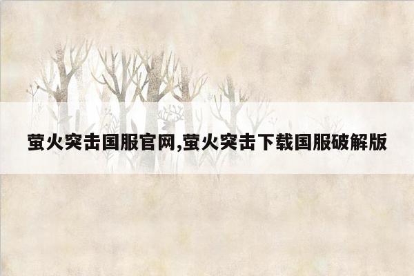 萤火突击国服官网,萤火突击下载国服破解版