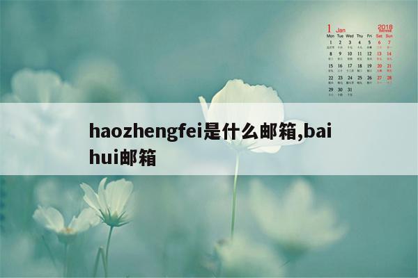 haozhengfei是什么邮箱,baihui邮箱