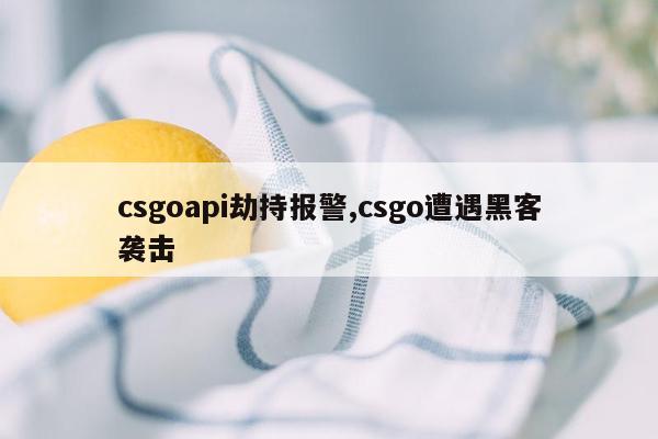 csgoapi劫持报警,csgo遭遇黑客袭击