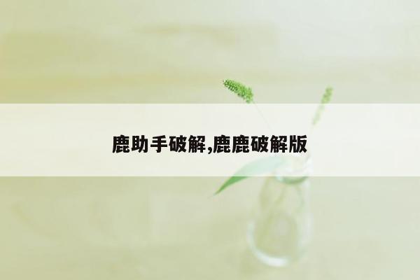 鹿助手破解,鹿鹿破解版