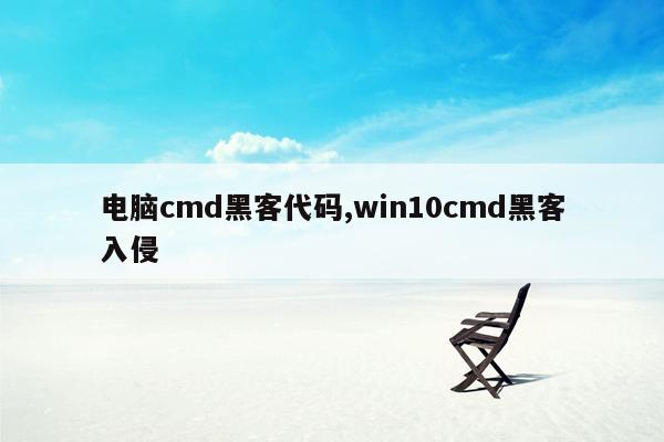 电脑cmd黑客代码,win10cmd黑客入侵