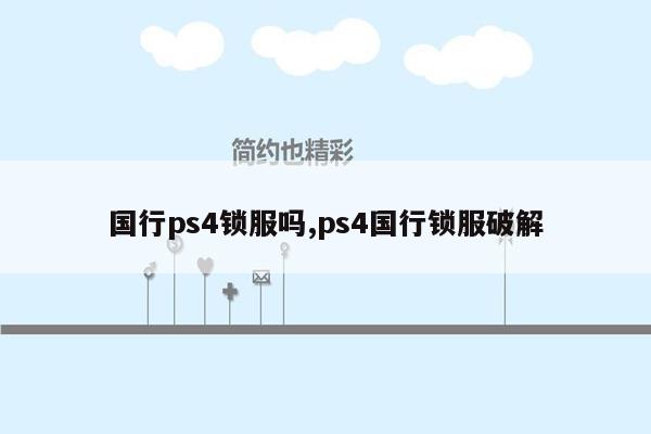 国行ps4锁服吗,ps4国行锁服破解