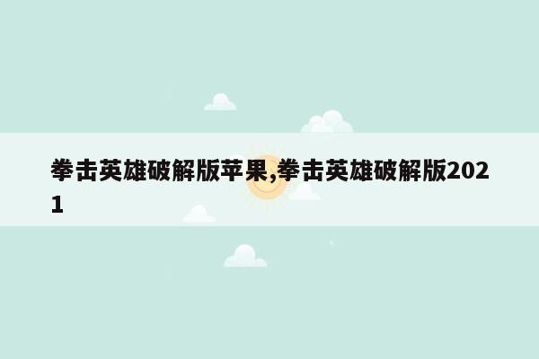 拳击英雄破解版苹果,拳击英雄破解版2021