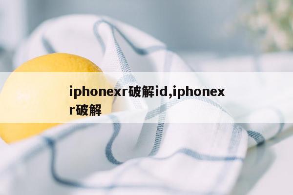 iphonexr破解id,iphonexr破解