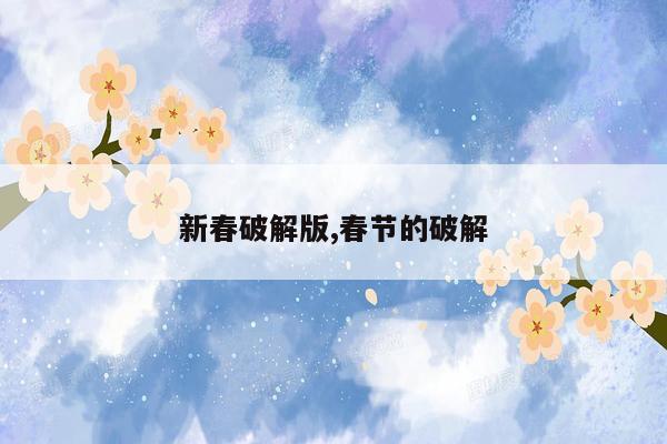 新春破解版,春节的破解