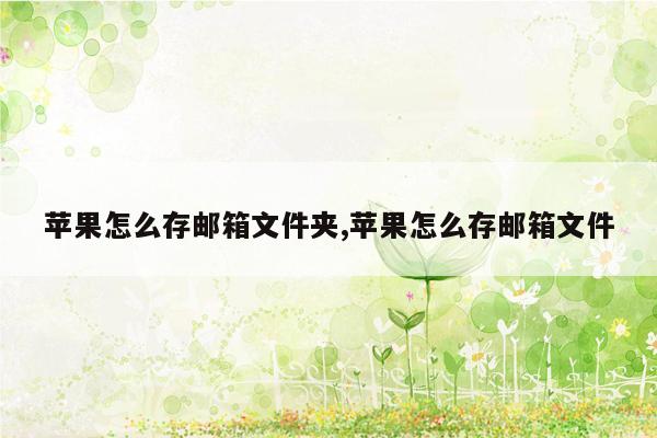 苹果怎么存邮箱文件夹,苹果怎么存邮箱文件