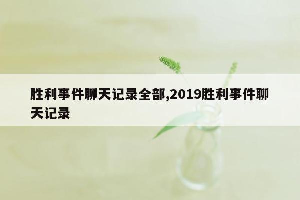 胜利事件聊天记录全部,2019胜利事件聊天记录