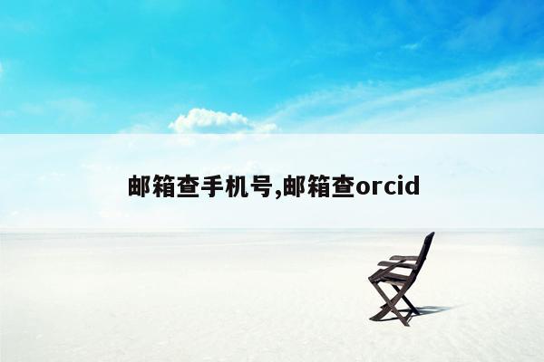 邮箱查手机号,邮箱查orcid