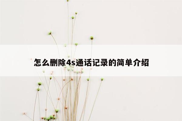 怎么删除4s通话记录的简单介绍