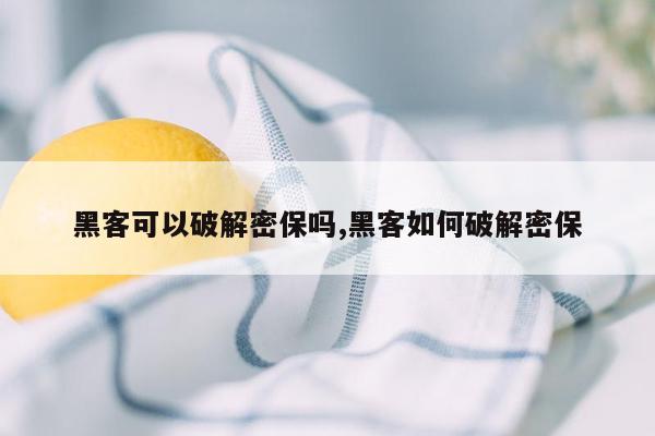 黑客可以破解密保吗,黑客如何破解密保