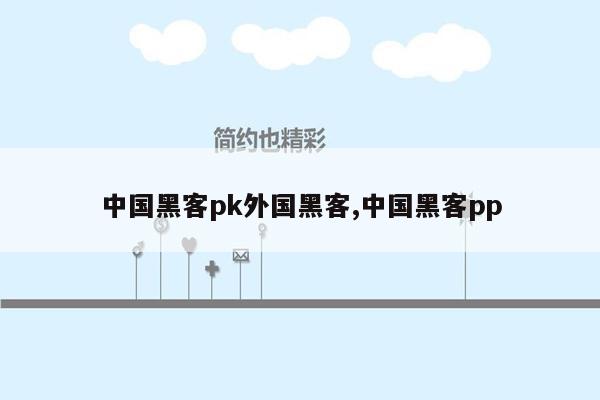 中国黑客pk外国黑客,中国黑客pp