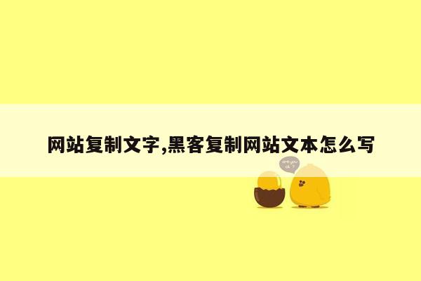 网站复制文字,黑客复制网站文本怎么写