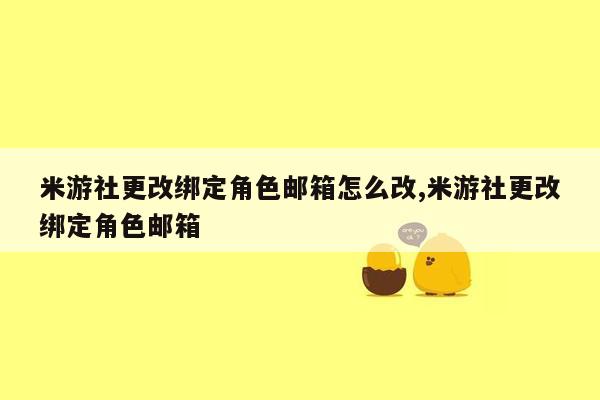 米游社更改绑定角色邮箱怎么改,米游社更改绑定角色邮箱