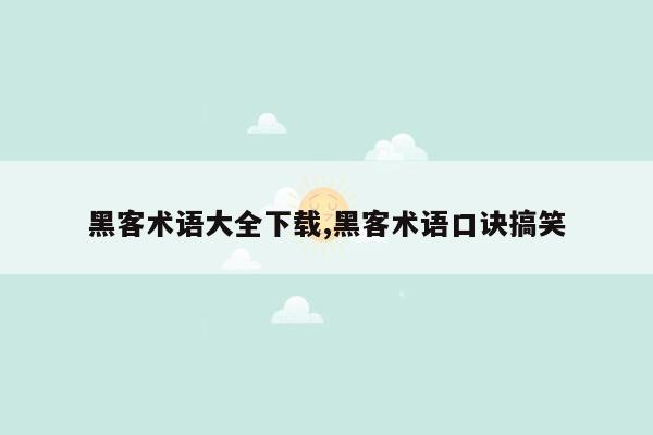 黑客术语大全下载,黑客术语口诀搞笑