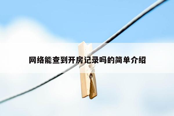 网络能查到开房记录吗的简单介绍