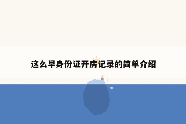 这么早身份证开房记录的简单介绍