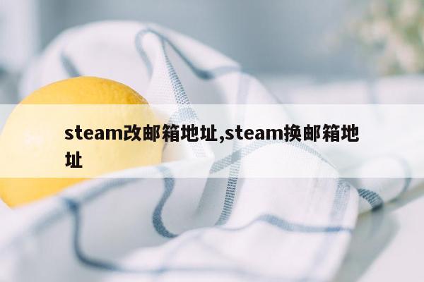 steam改邮箱地址,steam换邮箱地址