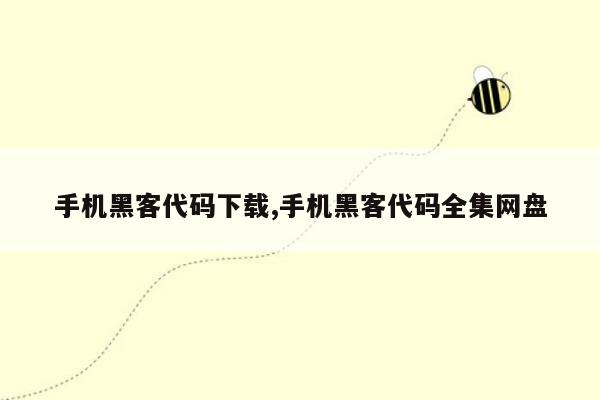 手机黑客代码下载,手机黑客代码全集网盘