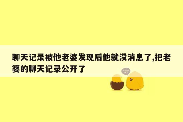 聊天记录被他老婆发现后他就没消息了,把老婆的聊天记录公开了