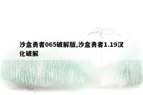 沙盒勇者065破解版,沙盒勇者1.19汉化破解