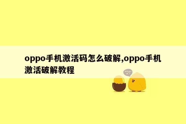 oppo手机激活码怎么破解,oppo手机激活破解教程