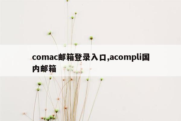 comac邮箱登录入口,acompli国内邮箱