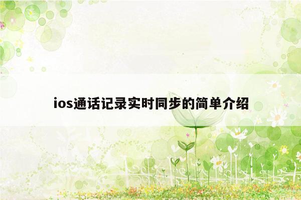 ios通话记录实时同步的简单介绍