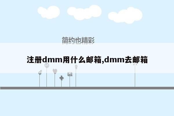 注册dmm用什么邮箱,dmm去邮箱