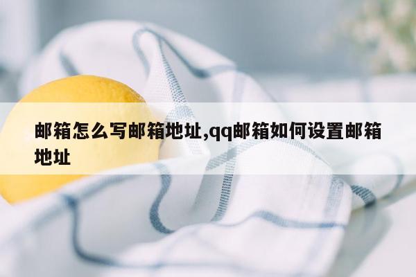 邮箱怎么写邮箱地址,qq邮箱如何设置邮箱地址