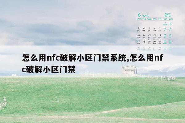 怎么用nfc破解小区门禁系统,怎么用nfc破解小区门禁