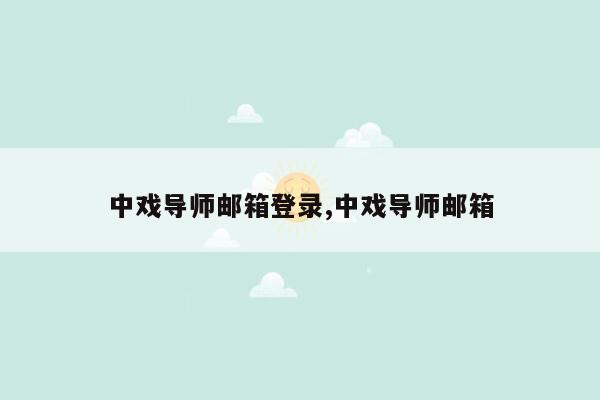 中戏导师邮箱登录,中戏导师邮箱