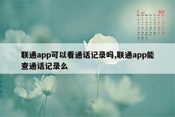 联通app可以看通话记录吗,联通app能查通话记录么