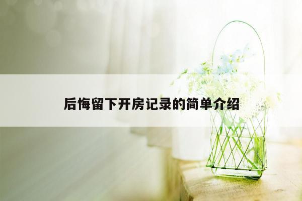 后悔留下开房记录的简单介绍